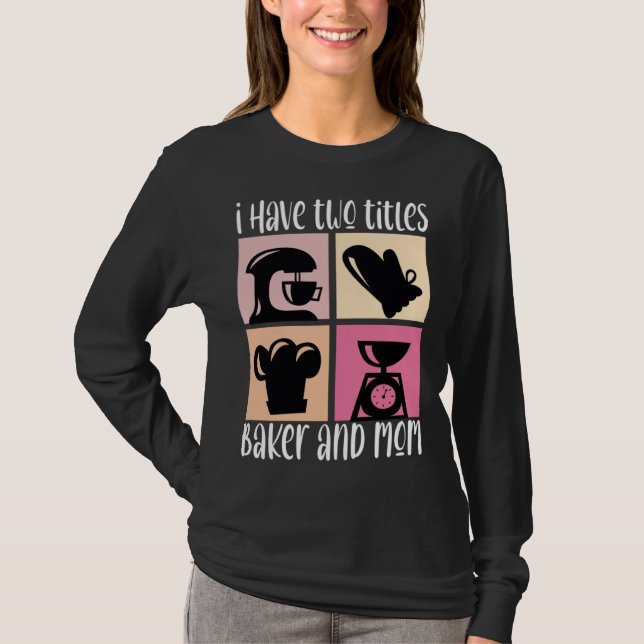 I Have Two Titles Baker And Mom Baking Mama Mother T-Shirt (Front)
