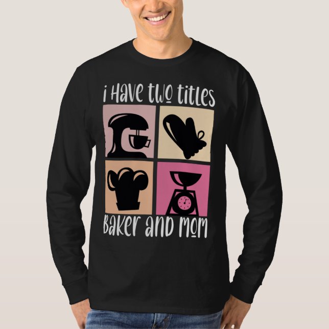 I Have Two Titles Baker And Mom Baking Mama Mother T-Shirt (Front)