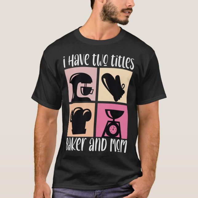 I Have Two Titles Baker And Mom Baking Mama Mother T-Shirt (Front)