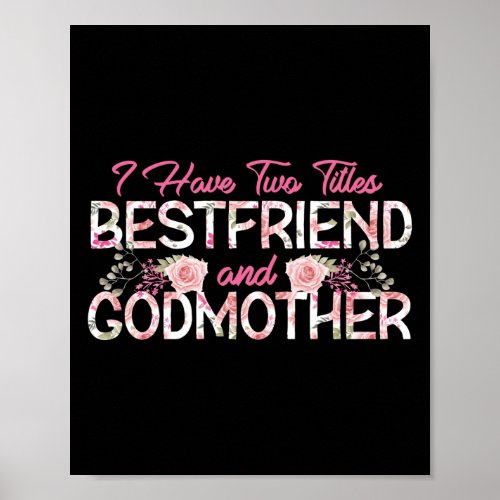 I Have Two Titles Best Friend And Godmother Floral Poster