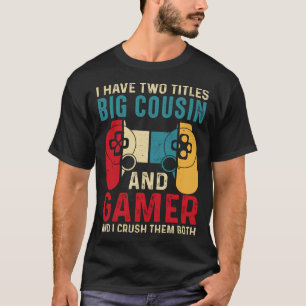 I Have Two Titles BIG COUSIN And Gamer And I Crush T-Shirt