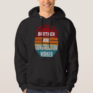 I Have Two Titles Brother And Construction Worker Hoodie