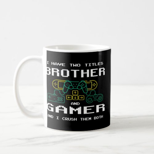 I have two Titles Brother and Gamer and I Crush th Coffee Mug