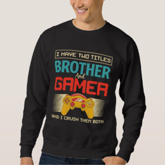 I Have Two Titles Brother And Gamer And I Crush Th Sweatshirt