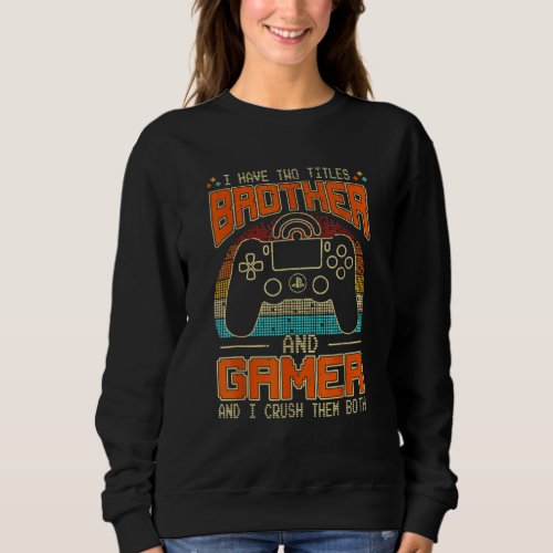 I Have Two Titles Brother And Gamer For Boys Broth Sweatshirt
