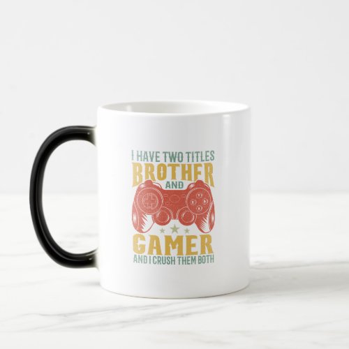  I Have Two Titles Brother And Gamer Funny Gamer Magic Mug