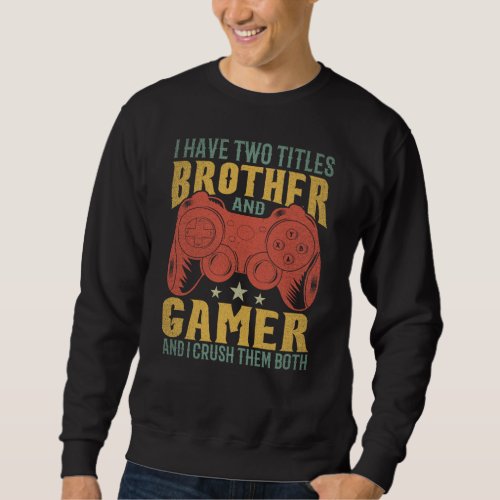  I Have Two Titles Brother And Gamer Funny Gamer Sweatshirt