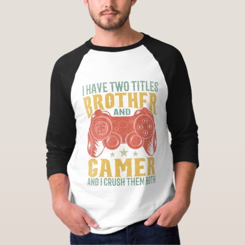  I Have Two Titles Brother And Gamer Funny Gamer T_Shirt