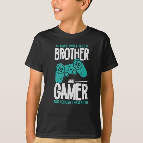 I Have Two Titles Brother And Gamer Funny Gamer T_Shirt