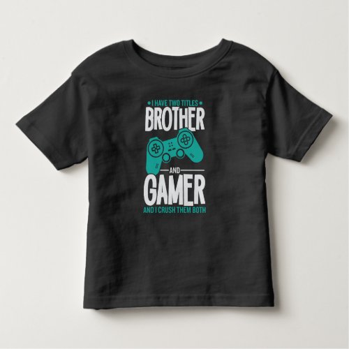 I Have Two Titles Brother And Gamer Funny Gamer Toddler T_shirt