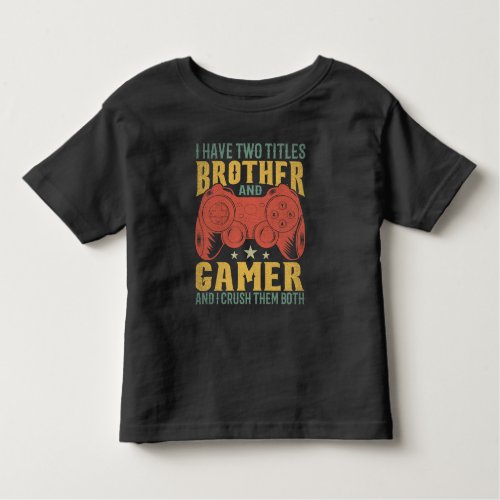  I Have Two Titles Brother And Gamer Funny Gamer Toddler T_shirt