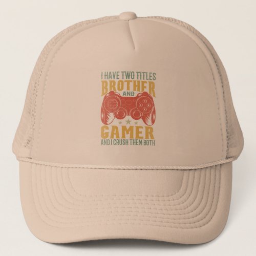 I Have Two Titles Brother And Gamer Funny Gamer Trucker Hat