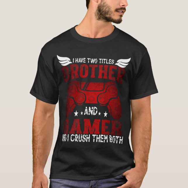 I Have Two Titles Brother and Gamer – Funny Gaming T-Shirt (Front)