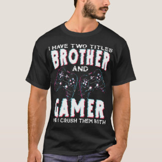 I Have Two Titles Brother and Gamer – Funny Gaming T-Shirt