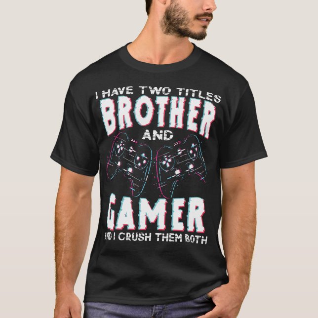 I Have Two Titles Brother and Gamer Funny Gaming T-Shirt (Front)
