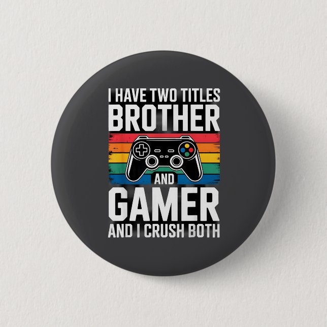 I Have Two Titles Brother And Gamer I Crush Both  Button (Front)