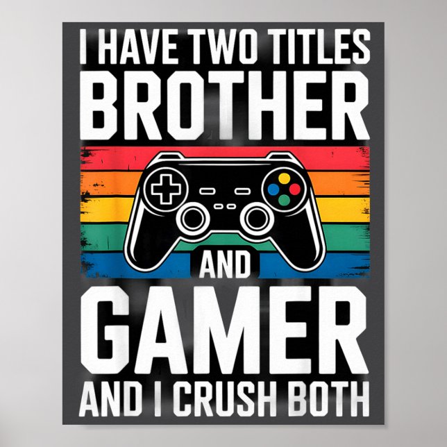 I Have Two Titles Brother And Gamer I Crush Both  Poster (Front)