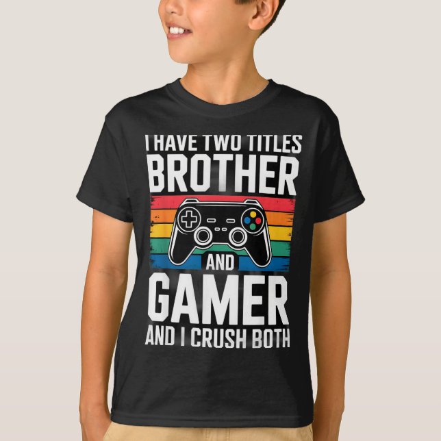 I Have Two Titles Brother And Gamer I Crush Both  T-Shirt (Front)