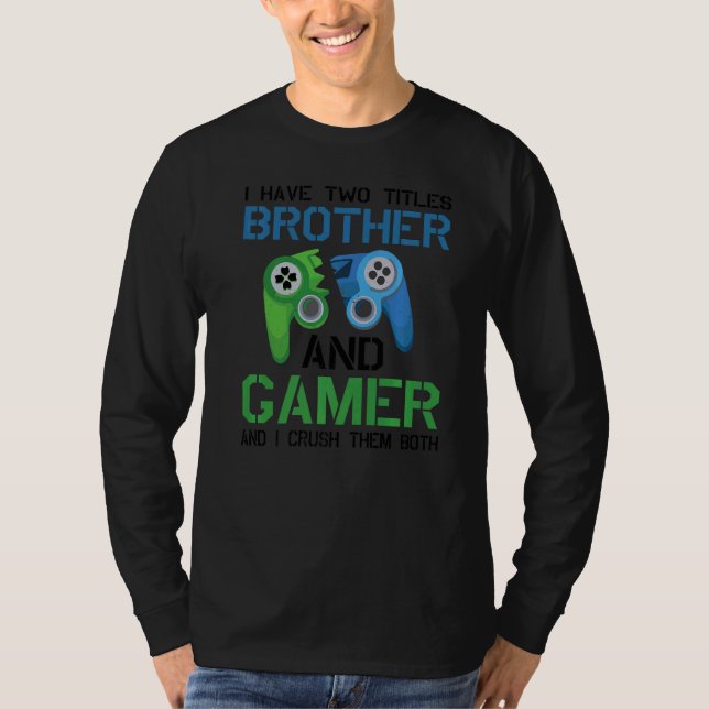 I Have Two Titles Brother And Gamer Video Games Pc T-Shirt (Front)