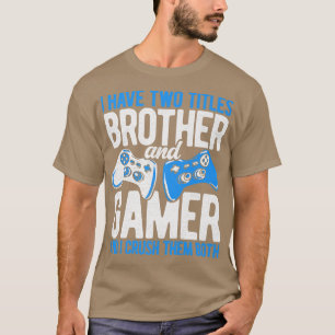 I Have Two Titles Brother And Gamer Video Games Pc T-Shirt