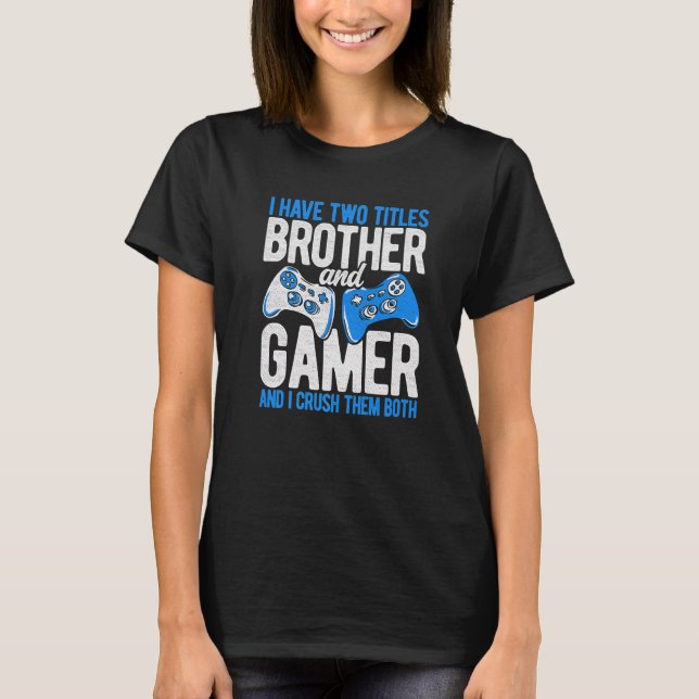 I Have Two Titles Brother And Gamer Video Games Pc T-Shirt (Front)