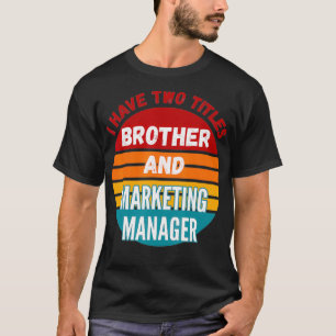 I Have Two Titles Brother And Marketing Manager T-Shirt