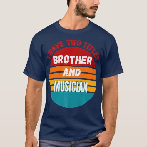 I Have Two Titles Brother And Musician Premium T_Shirt