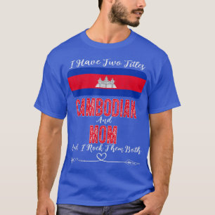 I Have Two Titles Cambodian and Mom Cambodia T-Shirt