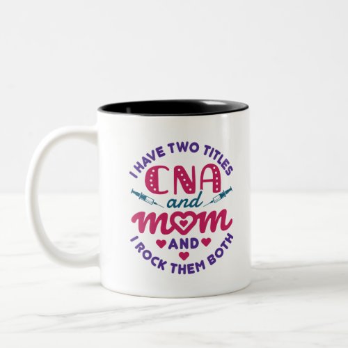 I Have Two Titles CNA and Mom Cute Nurse Aide Two_Tone Coffee Mug