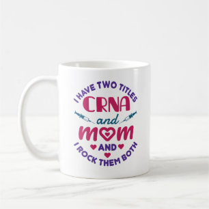I Have Two Titles CRNA and Mom Rock Them Both Coffee Mug