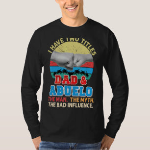 I Have Two Titles Dad And Abuelo The Man Myth Bad  T-Shirt