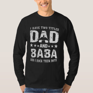 I Have Two Titles Dad And Baba And I Rock Them Bot T-Shirt