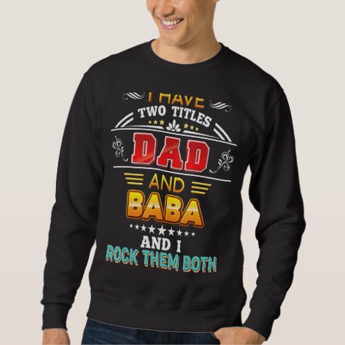 I Have Two Titles Dad And Baba Rock Them Both Fath Sweatshirt