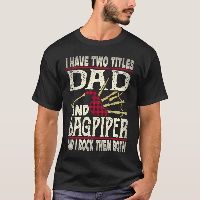 I Have Two Titles Dad And Bagpiper Bagpipe Player  T-Shirt (Front)
