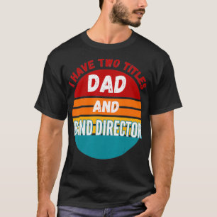 I Have Two Titles Dad And Band Director  T-Shirt