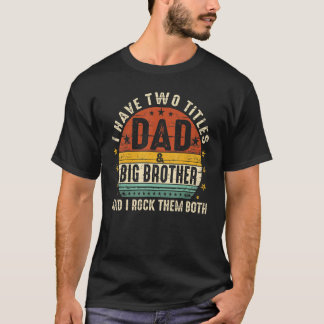 I Have Two Titles Dad And Big Brother I Rock Them T-Shirt