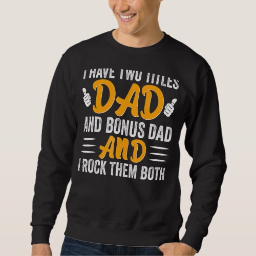 I Have Two Titles Dad And Bonus Dad And I Rock The Sweatshirt