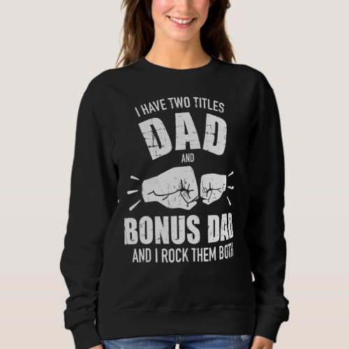 I Have Two Titles Dad And Bonus Dad And I Rock The Sweatshirt