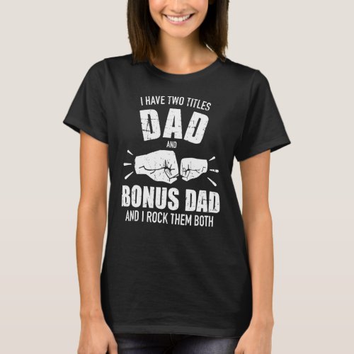 I Have Two Titles Dad And Bonus Dad And I Rock The T_Shirt
