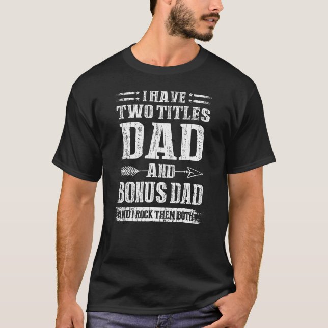 I Have Two Titles Dad And Bonus Dad Funny Fathers  T-Shirt (Front)