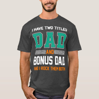 I Have Two Titles Dad And Bonus Dad Funny Fathers T-Shirt