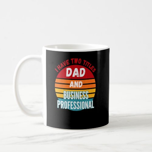 I Have Two Titles Dad And Business Professional  Coffee Mug
