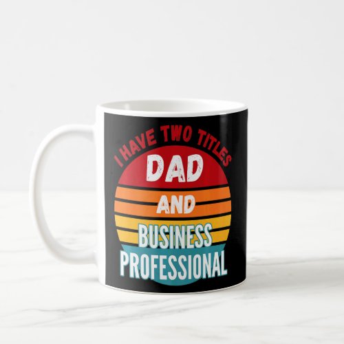 I Have Two Titles Dad And Business Professional  Coffee Mug
