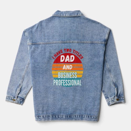 I Have Two Titles Dad And Business Professional  Denim Jacket