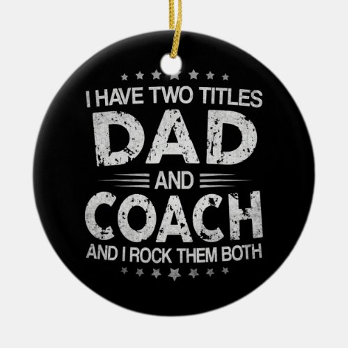 I Have Two Titles Dad And Coach Vintage Fathers Ceramic Ornament