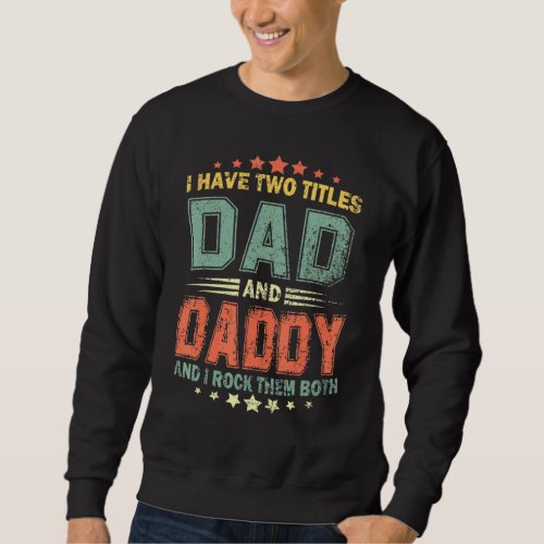 I Have Two Titles Dad And Daddy Fathers Day  2 Sweatshirt