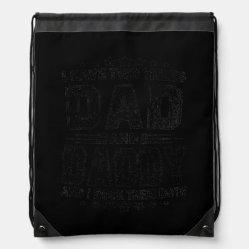 I Have Two Titles Dad And Daddy Funny Fathers Day Drawstring Bag