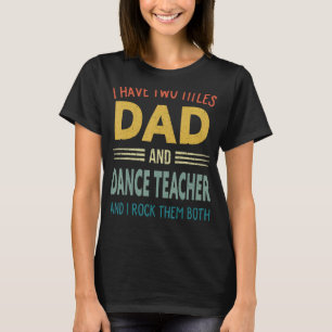 I Have Two Titles Dad And Dance Teacher Vintage Fa T-Shirt