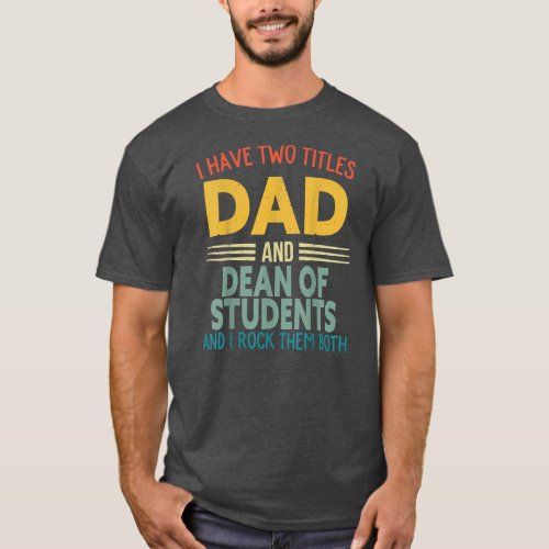 I Have Two Titles Dad And Dean Of Students Fun T_Shirt