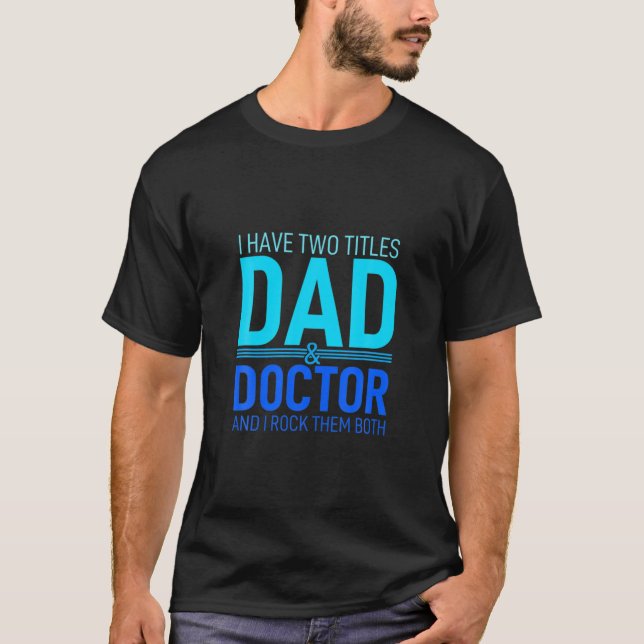 I Have Two Titles Dad And Doctor Papa Pops Parent T-Shirt (Front)